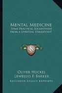 Mental Medicine: Some Practical Suggestions from a Spiritual Standpoint di Oliver Huckel edito da Kessinger Publishing