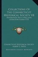Collections of the Connecticut Historical Society V8: Revolution Rolls and Lists, Lexington Alarm 1775 di Connecticut Historical Society edito da Kessinger Publishing