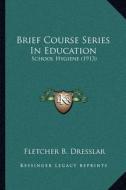 Brief Course Series in Education: School Hygiene (1913) di Fletcher B. Dresslar edito da Kessinger Publishing