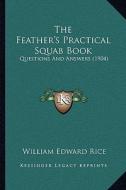 The Feather's Practical Squab Book: Questions and Answers (1904) di William Edward Rice edito da Kessinger Publishing