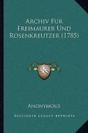 Archiv Fur Freimaurer Und Rosenkreutzer (1785) di Anonymous edito da Kessinger Publishing