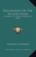 Discipleship or the Second Door: Counsels to Young Christians (1882) di Gordon Calthrop edito da Kessinger Publishing