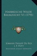 Harbkesche Wilde Baumzucht V1 (1795) di Johann Philipp Du Roi edito da Kessinger Publishing