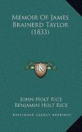 Memoir of James Brainerd Taylor (1833) di John Holt Rice, Benjamin Holt Rice edito da Kessinger Publishing