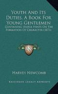 Youth and Its Duties, a Book for Young Gentlemen: Containing Useful Hints on the Formation of Character (1873) di Harvey Newcomb edito da Kessinger Publishing