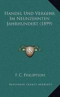 Handel Und Verkehr Im Neunzehnten Jahrhundert (1899) di F. C. Philippson edito da Kessinger Publishing