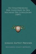 Die Vollstreckung Der Geldstrafe in Den Nachlass Des Schuldigen (1897) di Johann Baptist Prenner edito da Kessinger Publishing