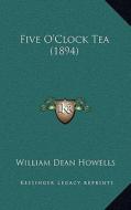 Five O'Clock Tea (1894) di William Dean Howells edito da Kessinger Publishing
