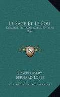 Le Sage Et Le Fou: Comedie En Trois Actes, En Vers (1852) di Joseph Mery, Bernard Lopez edito da Kessinger Publishing