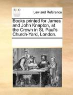 Books Printed For James And John Knapton, At The Crown In St. Paul's Church-yard, London di Multiple Contributors edito da Gale Ecco, Print Editions