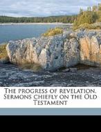 The Progress Of Revelation. Sermons Chiefly On The Old Testament di G. A. 1865-1939 Cooke edito da Nabu Press
