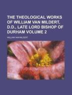The Theological Works of William Van Mildert, D.D., Late Lord Bishop of Durham Volume 2 di William Van Mildert edito da Rarebooksclub.com