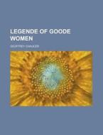 Legende of Goode Women di Geoffrey Chaucer edito da Rarebooksclub.com