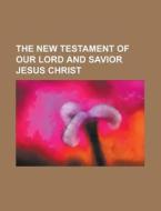 The New Testament of Our Lord and Savior Jesus Christ di Anonymous edito da Rarebooksclub.com