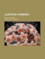 Justicia Humana!; Novela Original di Jose Peris y Valero edito da Rarebooksclub.com