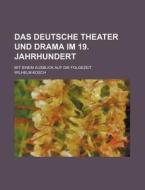 Das Deutsche Theater Und Drama Im 19. Jahrhundert; Mit Einem Ausblick Auf Die Folgezeit di Wilhelm Kosch edito da General Books Llc