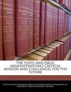 The Food And Drug Administration\'s Critical Mission And Challenges For The Future edito da Bibliogov