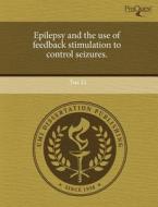 Epilepsy And The Use Of Feedback Stimulation To Control Seizures. di Yue Li edito da Proquest, Umi Dissertation Publishing