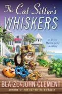 The Cat Sitter's Whiskers: A Dixie Hemingway Mystery di Blaize Clement, John Clement edito da ST MARTINS PR