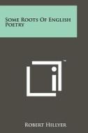 Some Roots of English Poetry di Robert Hillyer edito da Literary Licensing, LLC