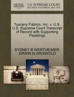 Tuscany Fabrics, Inc. V. U.s. U.s. Supreme Court Transcript Of Record With Supporting Pleadings di Sydney B Wertheimer, Erwin N Griswold edito da Gale, U.s. Supreme Court Records
