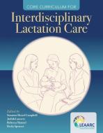 Core Curriculum for Interdisciplinary Lactation Care di Suzanne Hetzel Campbell, Judith Lauwers edito da Jones and Bartlett