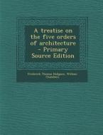 A Treatise on the Five Orders of Architecture di Frederick Thomas Hodgson, William Chambers edito da Nabu Press