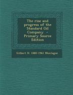 The Rise and Progress of the Standard Oil Company di Gilbert H. 1880-1961 Montague edito da Nabu Press