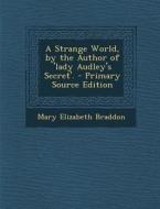 A Strange World, by the Author of 'Lady Audley's Secret'. di Mary Elizabeth Braddon edito da Nabu Press