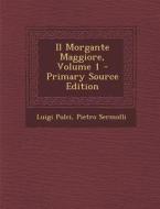 Il Morgante Maggiore, Volume 1 di Luigi Pulci, Pietro Sermolli edito da Nabu Press