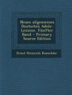 Neues Allgemeines Deutsches Adels-Lexicon. Funfter Band (Primary Source) di Ernst Heinrich Kneschke edito da Nabu Press