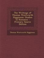 The Writings of Thomas Wentworth Higginson: Studies in Romance di Thomas Wentworth Higginson edito da Nabu Press