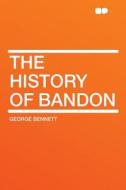The History of Bandon di George Bennett edito da HardPress Publishing