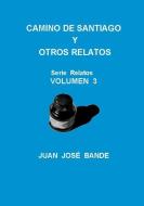 Camino de Santiago Y Otros Relatos di Juan Jose Bande edito da Lulu Press Inc