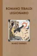 Romano Tebaldi Legionario di Mario Farneti edito da Lulu.com