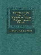 History of the Town of Waldoboro, Maine - Primary Source Edition di Samuel Llewellyn Miller edito da Nabu Press