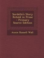 Sordello's Story Retold in Prose - Primary Source Edition di Annie Russell Wall edito da Nabu Press