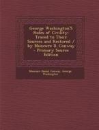 George Washington's Rules of Civility: Traced to Their Sources and Restored / By Moncure D. Conway di Moncure Daniel Conway, George Washington edito da Nabu Press