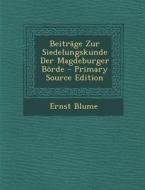 Beitrage Zur Siedelungskunde Der Magdeburger Borde di Ernst Blume edito da Nabu Press