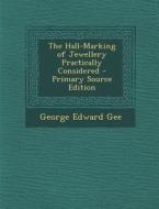 The Hall-Marking of Jewellery Practically Considered - Primary Source Edition di George Edward Gee edito da Nabu Press