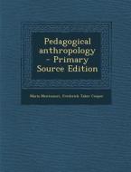 Pedagogical Anthropology - Primary Source Edition di Maria Montessori, Frederick Taber Cooper edito da Nabu Press