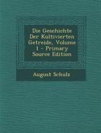 Die Geschichte Der Kultivierten Getreide, Volume 1 - Primary Source Edition di August Schulz edito da Nabu Press