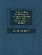 Vollstandige Anleitung Zur Integralrechnung. Erster Band. - Primary Source Edition di Leonhard Euler edito da Nabu Press