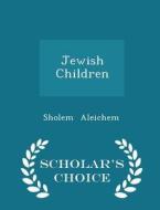 Jewish Children - Scholar's Choice Edition di Sholem Aleichem edito da Scholar's Choice