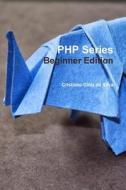 PHP Series - Beginner Edition di Cristiano Diniz Da Silva edito da Lulu.com