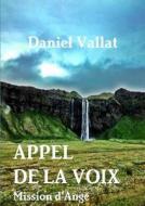 Appel De La Voix - Mission D'ange di Daniel Vallat edito da Lulu.com