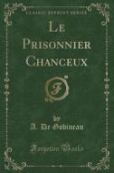 Le Prisonnier Chanceux (classic Reprint) di A De Gobineau edito da Forgotten Books