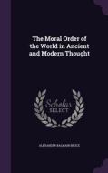 The Moral Order Of The World In Ancient And Modern Thought di Alexander Balmain Bruce edito da Palala Press