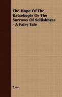 The Hope of the Katzekopfs or the Sorrows of Selfishness - A Fairy Tale di Anon edito da Parker Press