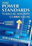 Using Power Standards to Build an Aligned Curriculum di Joe T. Crawford edito da SAGE Publications Inc